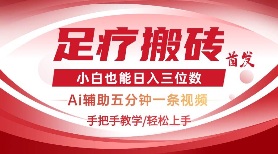 (4.19)2025足疗搬砖+Ai黑科技，5分钟一条视频，手把手教学小白也能日入三位数