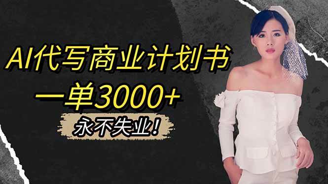 (11.11)AI代写商业计划书，一单3000+，提供接单渠道，主打长期稳定，永不失业